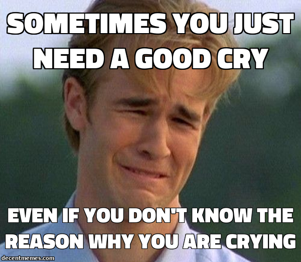 Sometimes You Just Need A Good Cry Steemit sometimes you just need a good cry