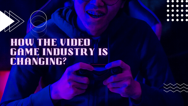 How The Video Game Industry Is Changing?