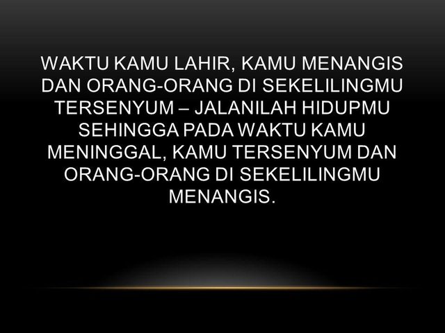 Waktu+kamu+lahir,+kamu+menangis+dan+orang-orang+di+sekelilingmu+tersenyum+–+jalanilah+hidupmu+sehingga+pada+waktu+kamu+meninggal,+kamu+tersenyum+dan+orang-orang+di+sekelilingmu+menangis..jpg