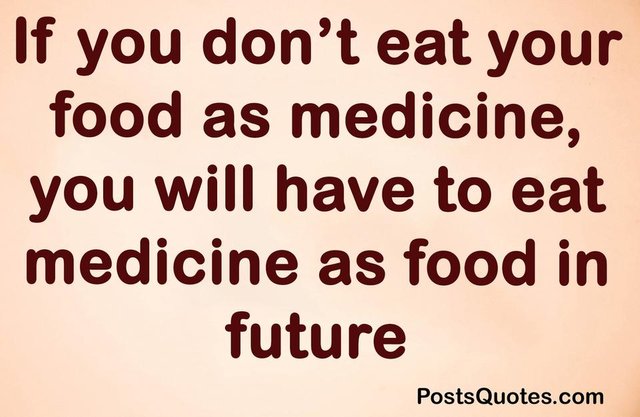 Eat your food as your medicine Otherwise you have to eat Medicine as