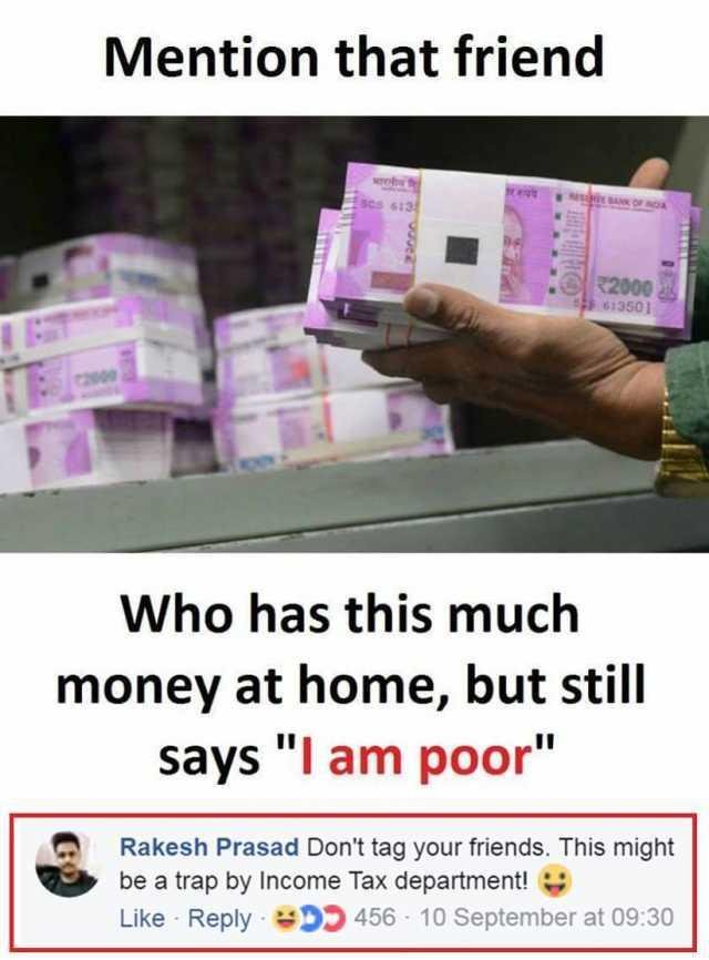mention-that-friend-5cs-613-2000-613501-who-has-this-much-money-at-home-but-still-says-am-poor-rakesh-prasad-dont-tag-your-friends-this-might-be-a-trap-by-income-tax-department-like-reply-456-10-september-at-0930-sVXMk.jpg