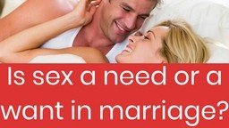 Is sex a need or a want in marriage?