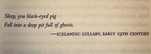 Icelandic lullaby. Sleep, you black-eyed pig. Fall into a deep pit full of ghosts