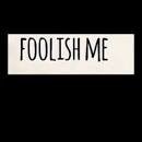 foolish me