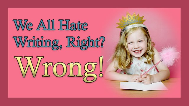We all hate writing, right? Wrong!