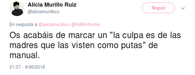 Captura Tweet Os acabáis de marcar un "la culpa es de las madres que las visten como putas" de manual. 