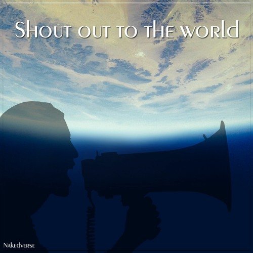 Shout out to the world by nakedverse