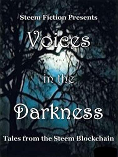 Voices in the Darkness: Tales from the Steem Blockchain (Steem Fiction Book 1) by [Fiction, Steem, Nightshade, Jane, Weinhold, Brendan, Arbuckle, Bruce, Hardy, Jim, Donchev, Manol, Thompson, Tammy, Pederson, Stina, de Beer, Yvette]
