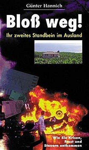 Bloß weg! - Ihr zweites Standbein im Ausland: Wie Sie Krisen, Frust und Steuern entkommen