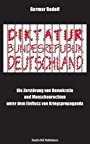 Germar Rudolf: Diktatur Bundesrepublik Deutschland - Die Zerstörung von Demokratie und Menschenrechten unter dem Einfluß von Kriegspropaganda