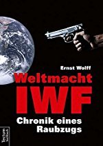 Ernst Wolff: Weltmacht IWF - Chronik eines Raubzugs