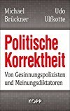 Michael Brückner, Udo Ulfkotte: Politische Korrektheit - Von Gesinnungspolizisten und Meinungsdiktatoren