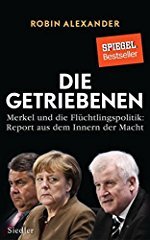 Robin Alexander: Die Getriebenen - Merkel und die Flüchtlingspolitik