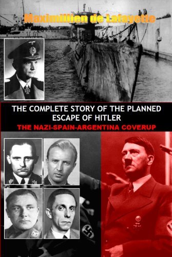 THE COMPLETE STORY OF THE PLANNED ESCAPE OF HITLER: THE NAZI-SPAIN-ARGENTINA COVERUP by [de Lafayette, Maximillien]