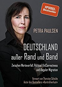 Petra Paulsen: Deutschland außer Rand und Band: Zwischen Werteverfall, Political (In)Correctness und illegaler Migration 