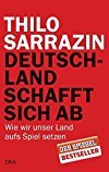 Thilo Sarrazin: Deutschland schafft sich ab - Wie wir unser Land aufs Spiel setzen