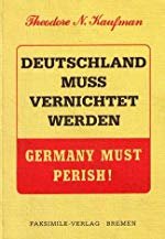 Theodore N. Kaufman: Deutschland muß vernichtet werden - Germany must perish! (Deutsch Nachdruck)