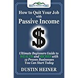 How to Quit Your Job with Passive Income: The Ultimate Beginners Guide to Wealth and Riches with 12 Proven Businesses You Can Start Today