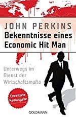 John Perkins: Bekenntnisse eines Economic Hit Man - erweiterte Neuausgabe: Unterwegs im Dienst der Wirtschaftsmafia