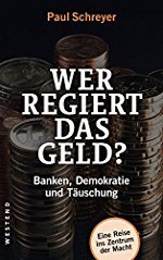Paul Schreyer: Wer regiert das Geld?: Banken, Demokratie und Täuschung