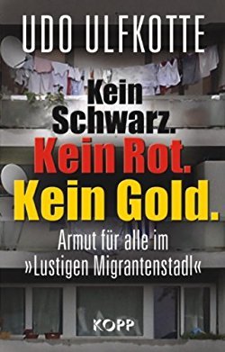 Udo Ulfkotte: Kein Schwarz. Kein Rot. Kein Gold. - Armut für alle im 'Lustigen Migrantenstadl'