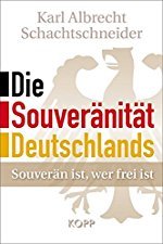 Karl Albrecht Schachtschneider: Die Souveränität Deutschlands - Souverän ist, wer frei ist