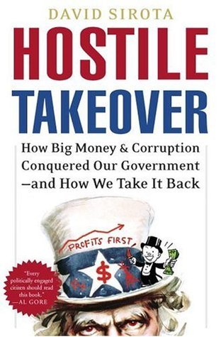 Hostile Takeover: How Big Money and Corruption Conquered Our Government--And How We Take It Back 
