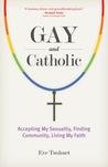 Gay and Catholic: Accepting My Sexuality, Finding Community, Living My Faith