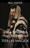 Tefillin Magick: Using Tefillin For Magickal Purposes (Jewish Magick Book 1)