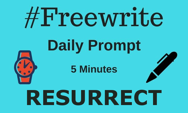 RESURRECT - a 5-minute Freewrite by A.E. Jackson