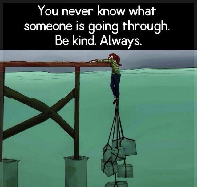 Always Be Kind You Never Know What Someone Is Going Through Steemit