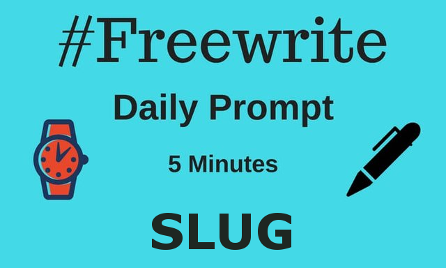 SLUG - a 5-minute Freewrite by A.E. Jackson