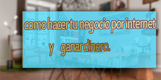 post-como-hacer-negocios-por-internet-y-ganar-dinero128af570b841bb14.png