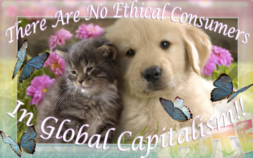 There's no ethical consumption under global capitalism... or is there?