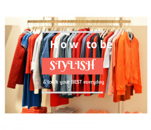 How to be stylish and look your best everyday