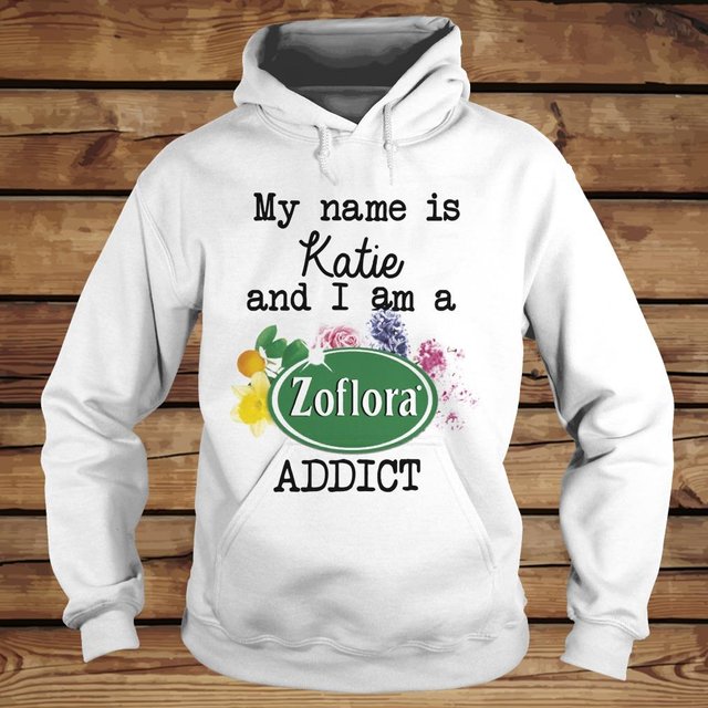 My name is Katie and I am a Zoflora Addict shirt Hoodie