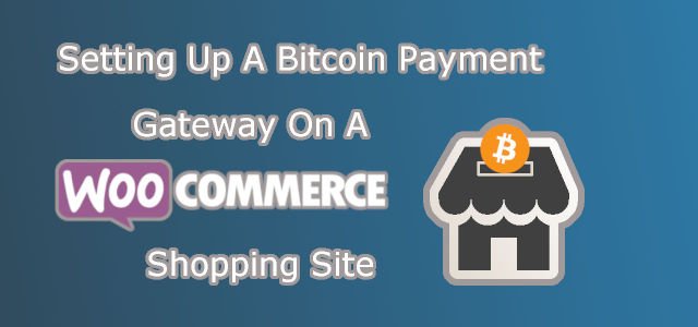 Setting up a Bitcoin Payment Gateway on WooCommerce