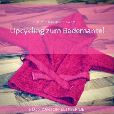 DIY * nähen * Baby * Upcycling zum Bademantel * blog.kartoffeltiger.de