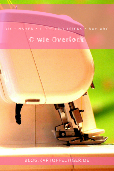 DIY * nähen * Tipps und Tricks * Näh ABC * Overlock * blog.kartoffeltiger.de