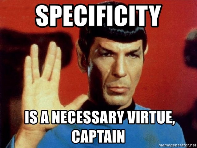 specificity is a necessary virtue, captain