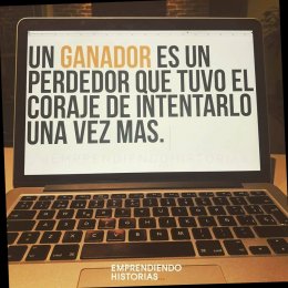 Un ganador es un perdedor que tuvo el coraje de intentarlo una vez más