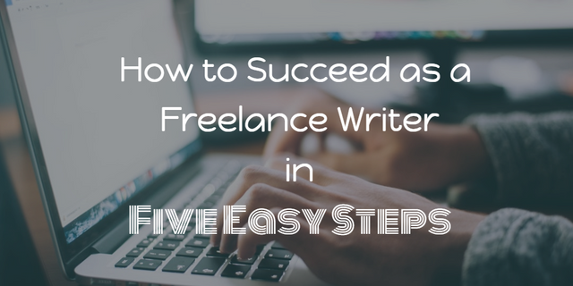How to Succeed as a Freelance Writer in Five Easy Steps