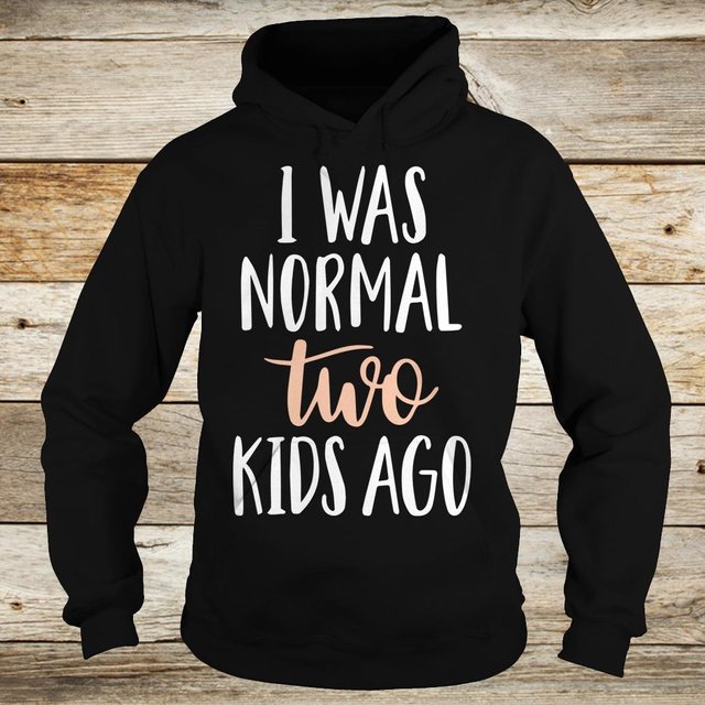 I was normal two kids ago shirt Hoodie