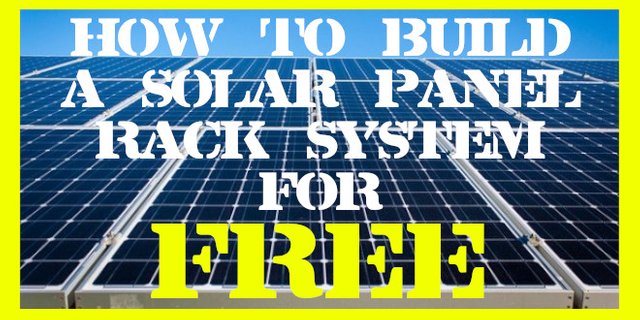 How to build a solar rack system for FREE, almost.