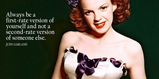 Always be a first-rate version of yourself and not a second-rate version of someone else. - Judy Garland