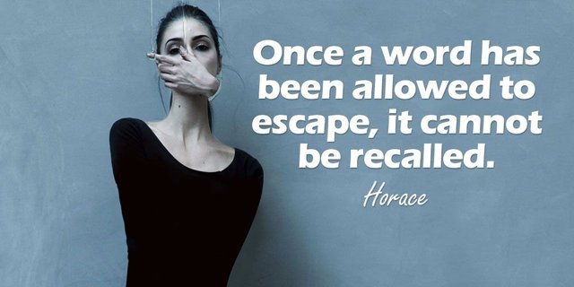 Once a word has been allowed to escape, it cannot be recalled. - Horace