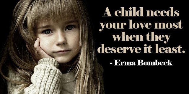 A child needs your love most when they deserve it least. - Erma Bombeck
