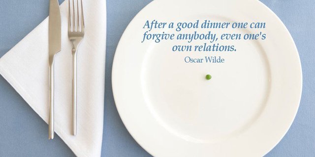 After a good dinner one can forgive anybody, even ones own relations. - Oscar Wilde