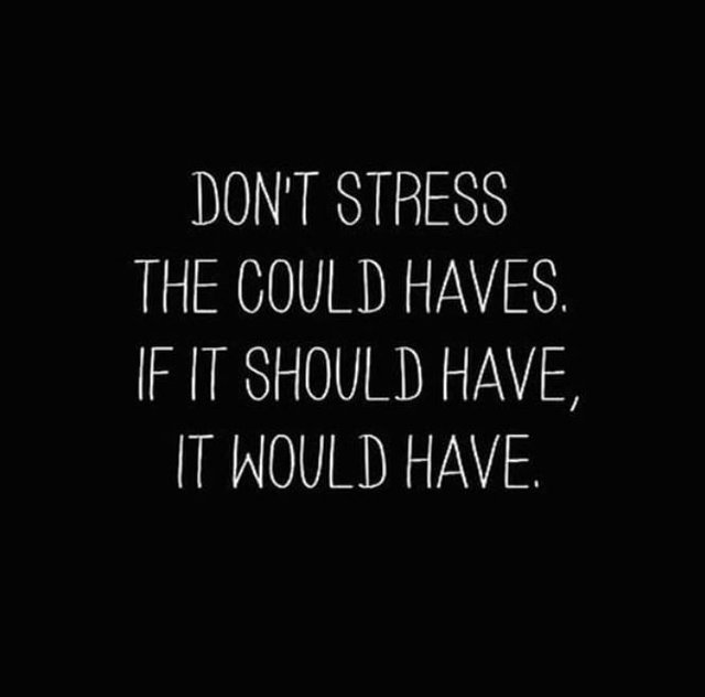 Dont stress the could haves