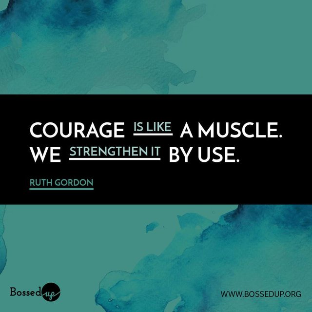 Courage is like a muscle.jpg